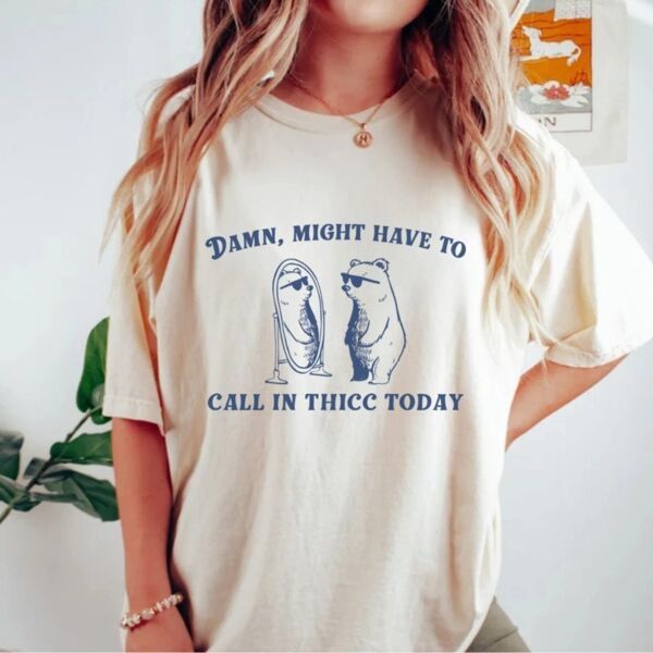 Damn, Might Have to Call In Thicc Today T-Shirt Thumbnail