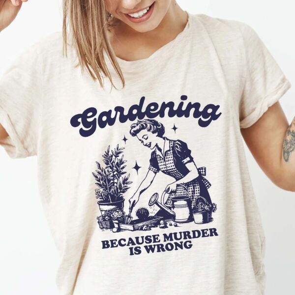 Gardening Because Murder Is Wrong T-Shirt Thumbnail
