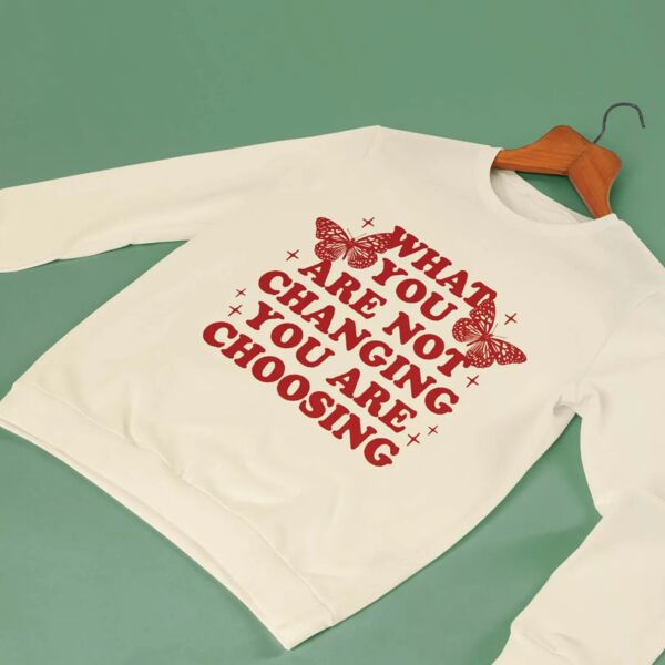 What You Are Not Changing You Are Choosing T-Shirt Thumbnail