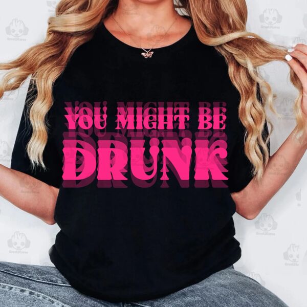 You Might Be Drunk T-Shirt Thumbnail